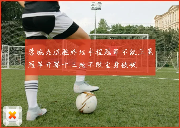 蓉城九连胜终结半程冠军不敌卫冕冠军开赛十三轮不败金身被破