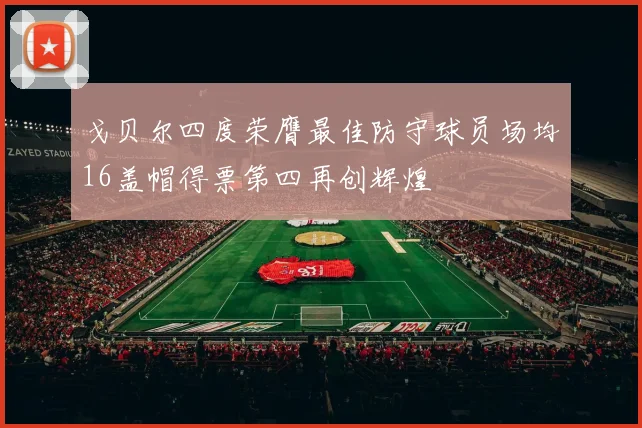 戈贝尔四度荣膺最佳防守球员场均16盖帽得票第四再创辉煌