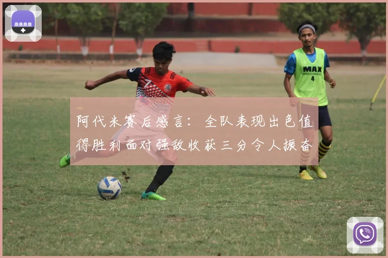 阿代米赛后感言：全队表现出色值得胜利面对强敌收获三分令人振奋